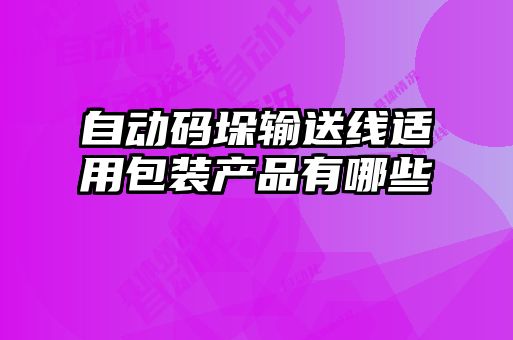 自動(dòng)碼垛輸送線(xiàn)適用包裝產(chǎn)品有哪些