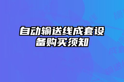 自動(dòng)輸送線(xiàn)成套設備購買(mǎi)須知