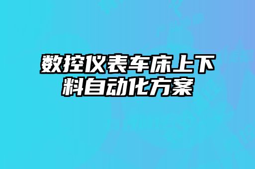數控儀表車(chē)床上下料自動(dòng)化方案
