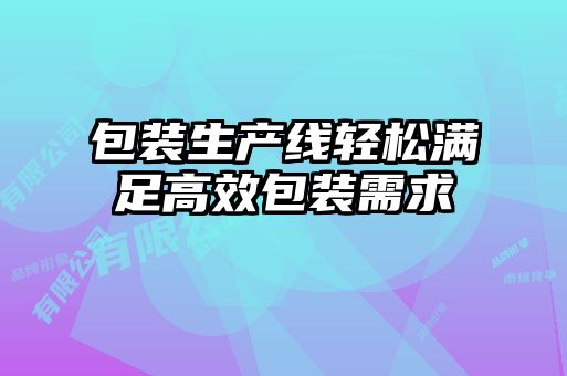包裝生產(chǎn)線(xiàn)輕松滿(mǎn)足高效包裝需求