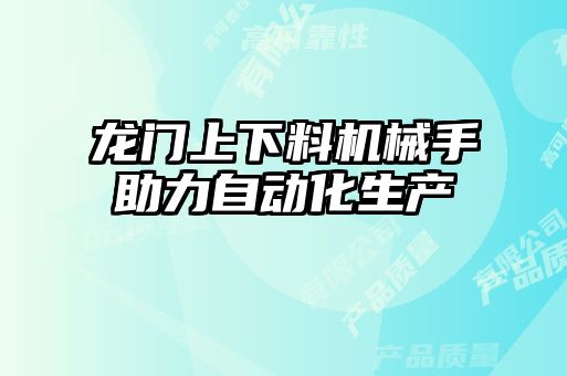 龍門(mén)上下料機械手助力自動(dòng)化生產(chǎn)