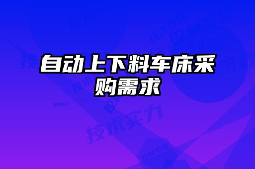 自動(dòng)上下料車(chē)床采購需求