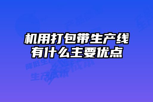 機用打包帶生產(chǎn)線(xiàn)有什么主要優(yōu)點(diǎn)