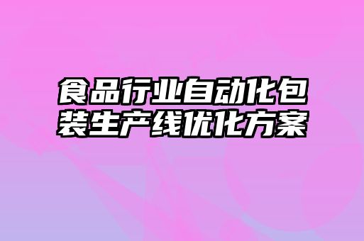 食品行業(yè)自動(dòng)化包裝生產(chǎn)線(xiàn)優(yōu)化方案