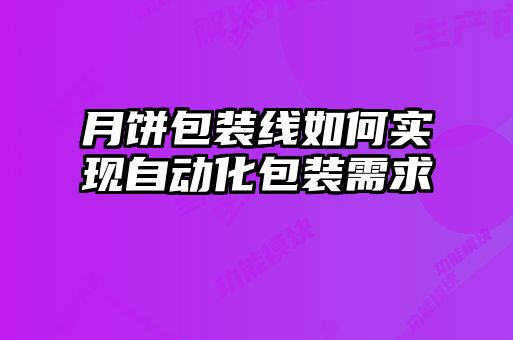 月餅包裝線(xiàn)如何實(shí)現自動(dòng)化包裝需求