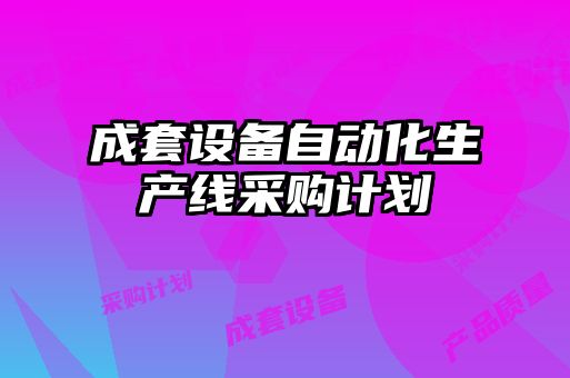 成套設備自動(dòng)化生產(chǎn)線(xiàn)采購計劃