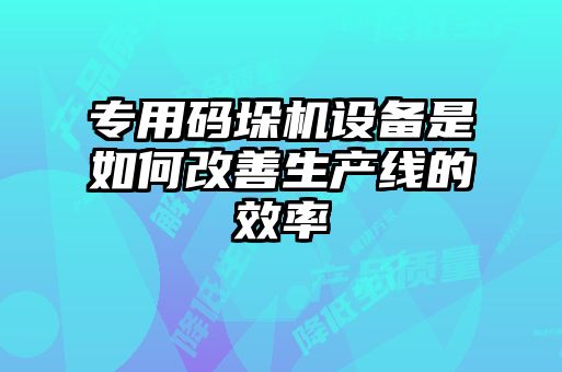 專(zhuān)用碼垛機設備是如何改善生產(chǎn)線(xiàn)的效率