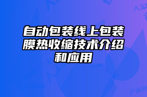 自動(dòng)包裝線(xiàn)上包裝膜熱收縮技術(shù)介紹和應用