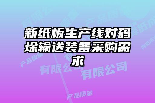 新紙板生產(chǎn)線(xiàn)對碼垛輸送裝備采購需求