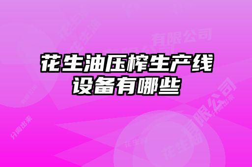 花生油壓榨生產(chǎn)線(xiàn)設備有哪些