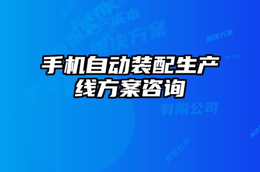 手機自動(dòng)裝配生產(chǎn)線(xiàn)方案咨詢(xún)