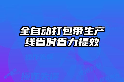全自動(dòng)打包帶生產(chǎn)線(xiàn)省時(shí)省力提效