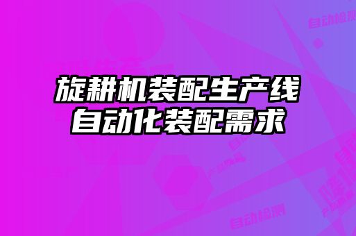 旋耕機裝配生產(chǎn)線(xiàn)自動(dòng)化裝配需求