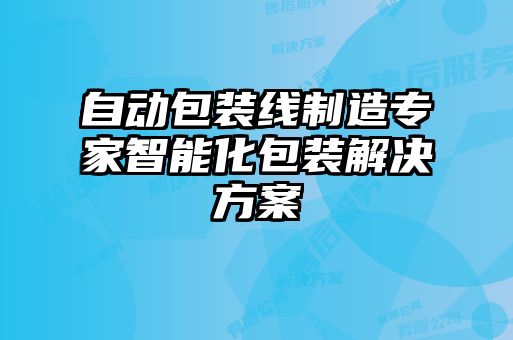 自動(dòng)包裝線(xiàn)制造專(zhuān)家智能化包裝解決方案