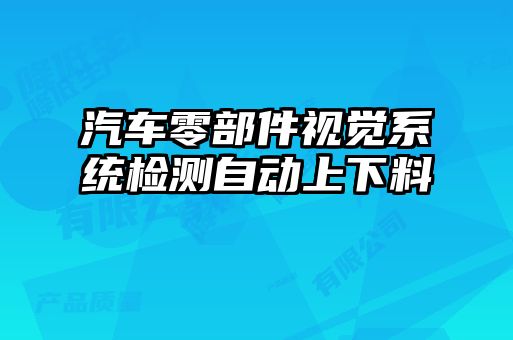 汽車(chē)零部件視覺(jué)系統檢測自動(dòng)上下料