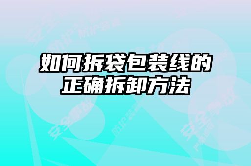 如何拆袋包裝線(xiàn)的正確拆卸方法