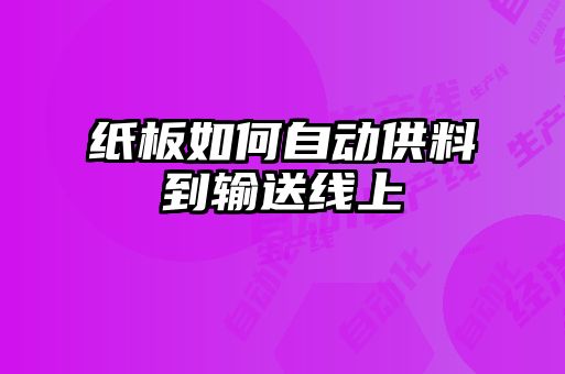 紙板如何自動(dòng)供料到輸送線(xiàn)上
