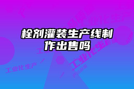 栓劑灌裝生產(chǎn)線(xiàn)制作出售嗎