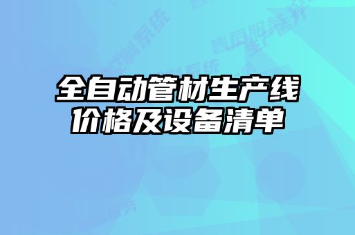 全自動(dòng)管材生產(chǎn)線(xiàn)價(jià)格及設備清單