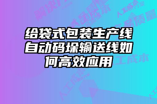給袋式包裝生產(chǎn)線(xiàn)自動(dòng)碼垛輸送線(xiàn)如何高效應用