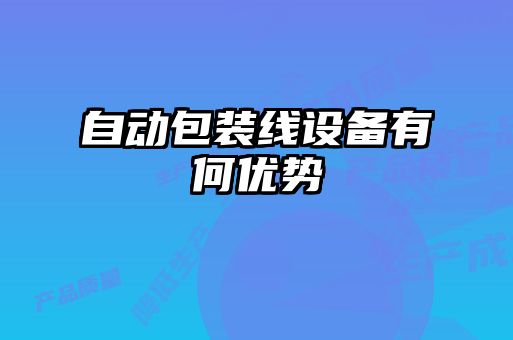 自動(dòng)包裝線(xiàn)設備有何優(yōu)勢